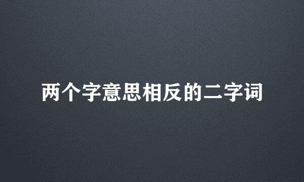 两个字意思相反的二字词