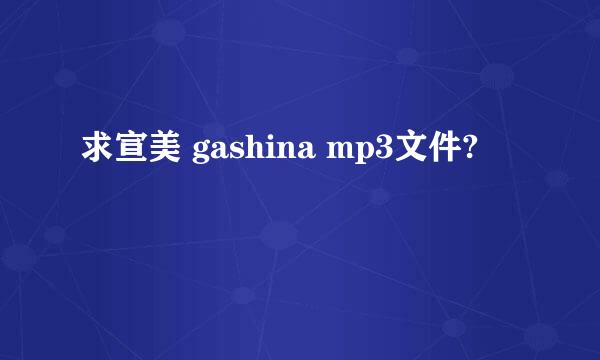 求宣美 gashina mp3文件?