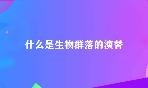 什么是生物群落的演替