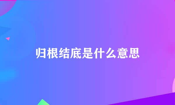 归根结底是什么意思