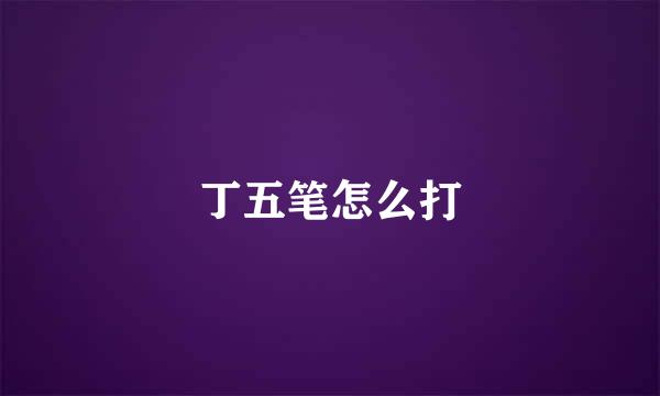 丁五笔怎么打