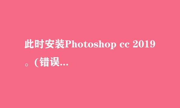 此时安装Photoshop cc 2019。(错误代码:183) 怎么解决？