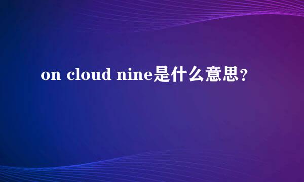 on cloud nine是什么意思？