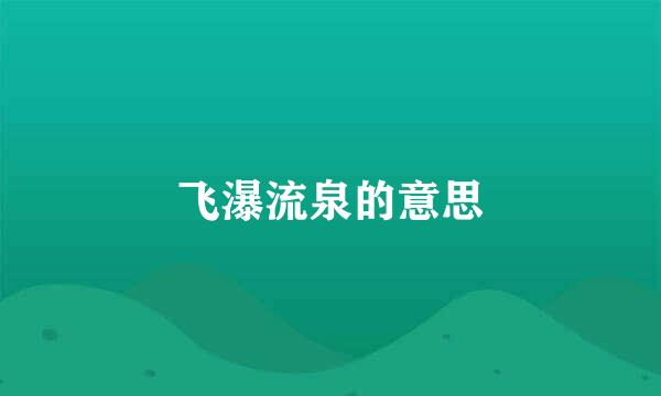 飞瀑流泉的意思