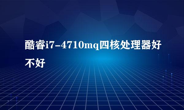 酷睿i7-4710mq四核处理器好不好