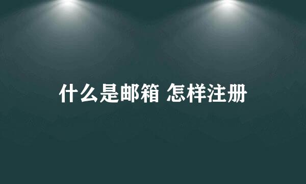 什么是邮箱 怎样注册