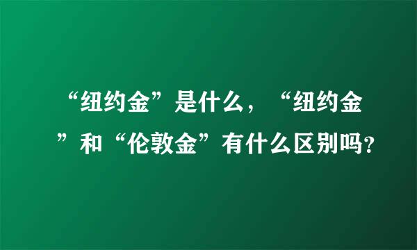 “纽约金”是什么，“纽约金”和“伦敦金”有什么区别吗？