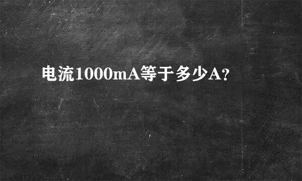 电流1000mA等于多少A？