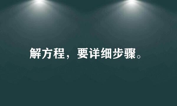 解方程，要详细步骤。