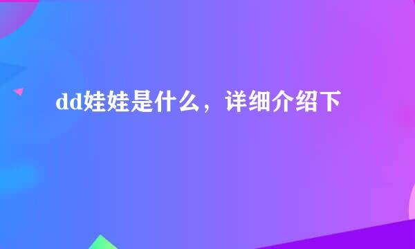 dd娃娃是什么，详细介绍下