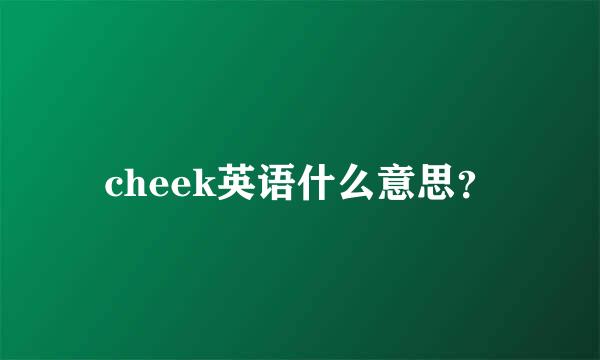 cheek英语什么意思？