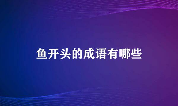 鱼开头的成语有哪些