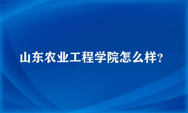 山东农业工程学院怎么样？