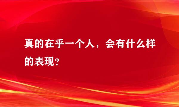 真的在乎一个人，会有什么样的表现？