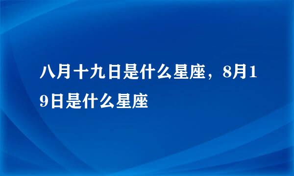 八月十九日是什么星座，8月19日是什么星座