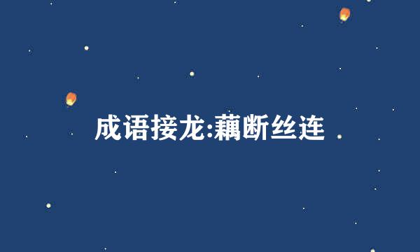 成语接龙:藕断丝连