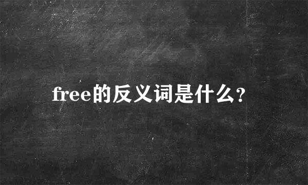 free的反义词是什么？