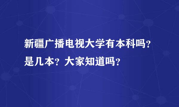 新疆广播电视大学有本科吗？是几本？大家知道吗？