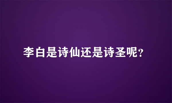 李白是诗仙还是诗圣呢？