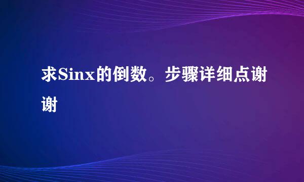 求Sinx的倒数。步骤详细点谢谢