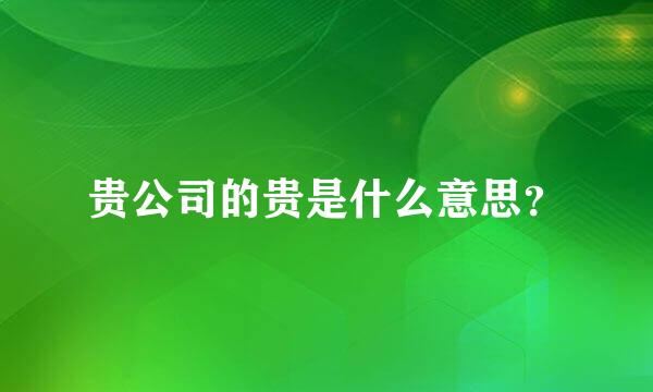 贵公司的贵是什么意思？