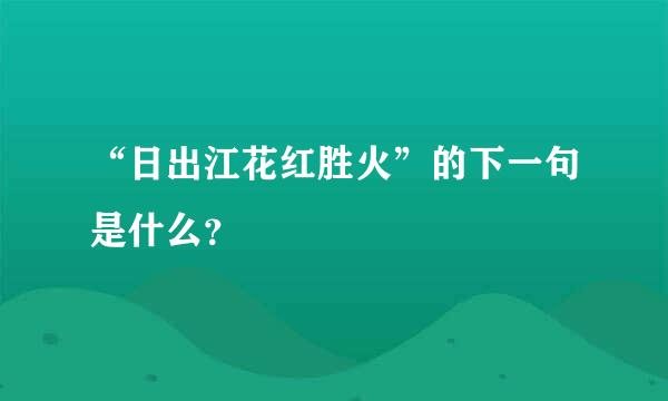 “日出江花红胜火”的下一句是什么？