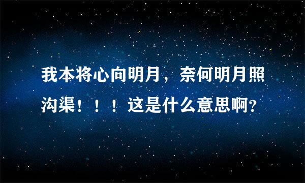 我本将心向明月，奈何明月照沟渠！！！这是什么意思啊？