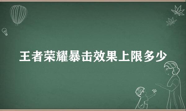 王者荣耀暴击效果上限多少