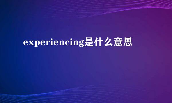 experiencing是什么意思