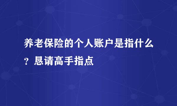 养老保险的个人账户是指什么？恳请高手指点