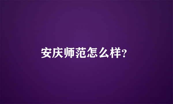 安庆师范怎么样？