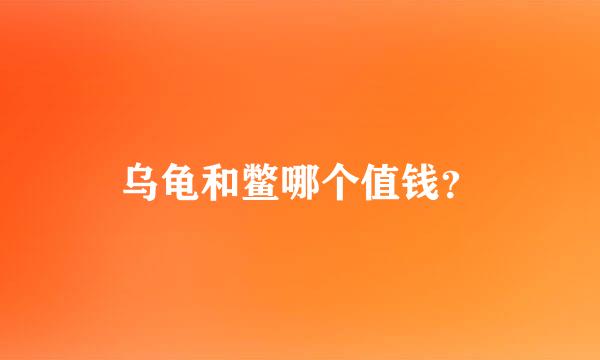 乌龟和鳖哪个值钱？