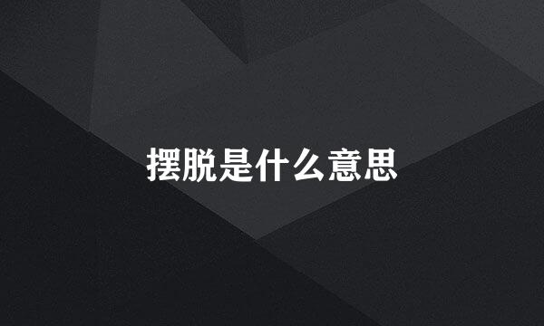 摆脱是什么意思