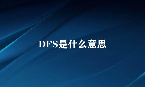 DFS是什么意思