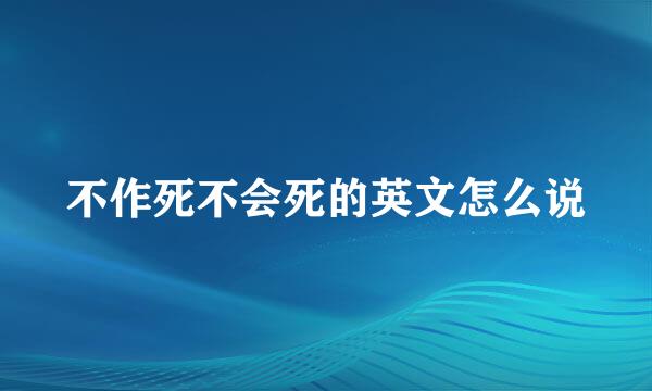 不作死不会死的英文怎么说