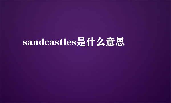 sandcastles是什么意思