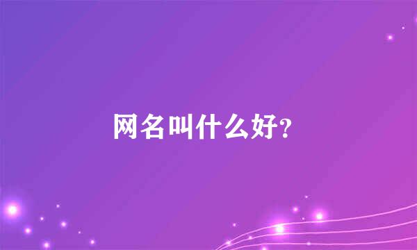 网名叫什么好？