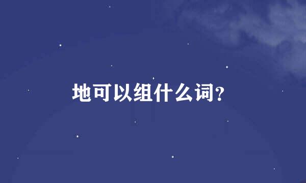 地可以组什么词？