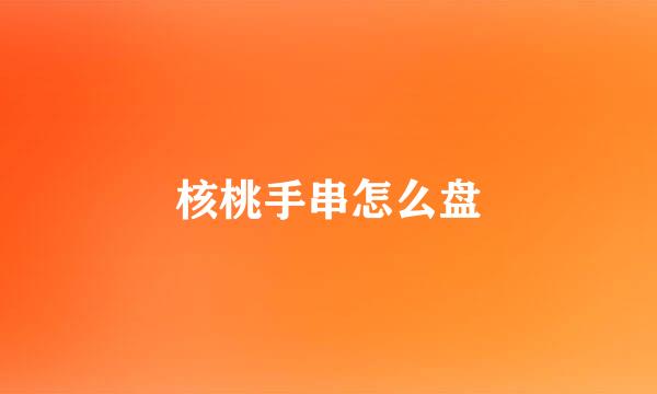 核桃手串怎么盘