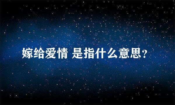 嫁给爱情 是指什么意思？