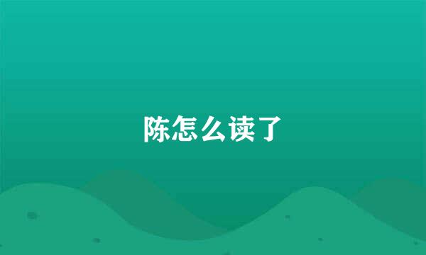 陈怎么读了