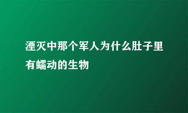 湮灭中那个军人为什么肚子里有蠕动的生物