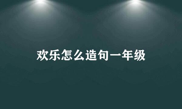 欢乐怎么造句一年级