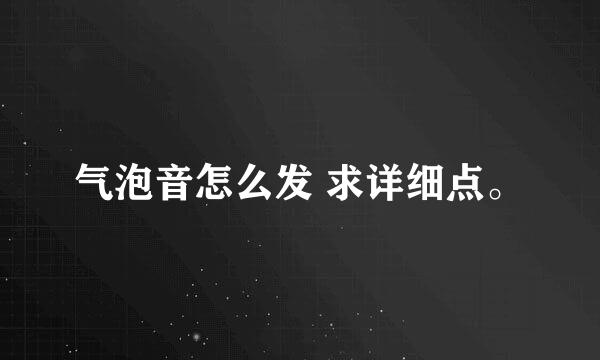 气泡音怎么发 求详细点。