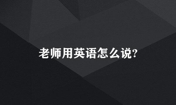 老师用英语怎么说?