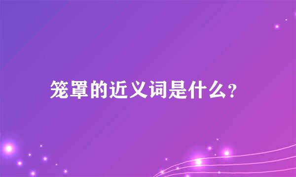 笼罩的近义词是什么？