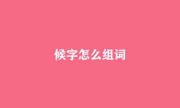 候字怎么组词