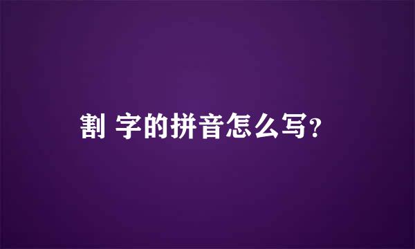 割 字的拼音怎么写？