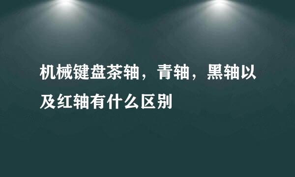 机械键盘茶轴，青轴，黑轴以及红轴有什么区别