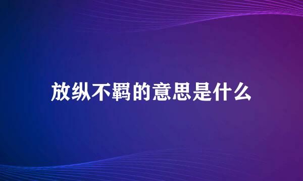 放纵不羁的意思是什么